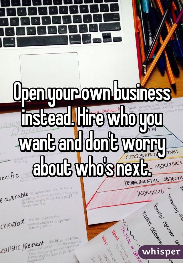 Open your own business instead. Hire who you want and don't worry about who's next.