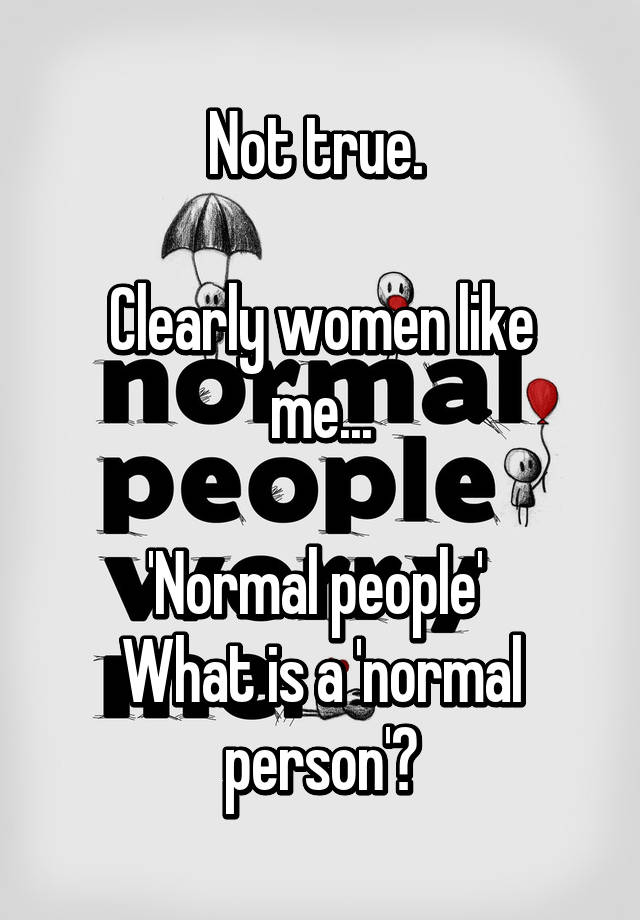 not-true-clearly-women-like-me-normal-people-what-is-a-normal