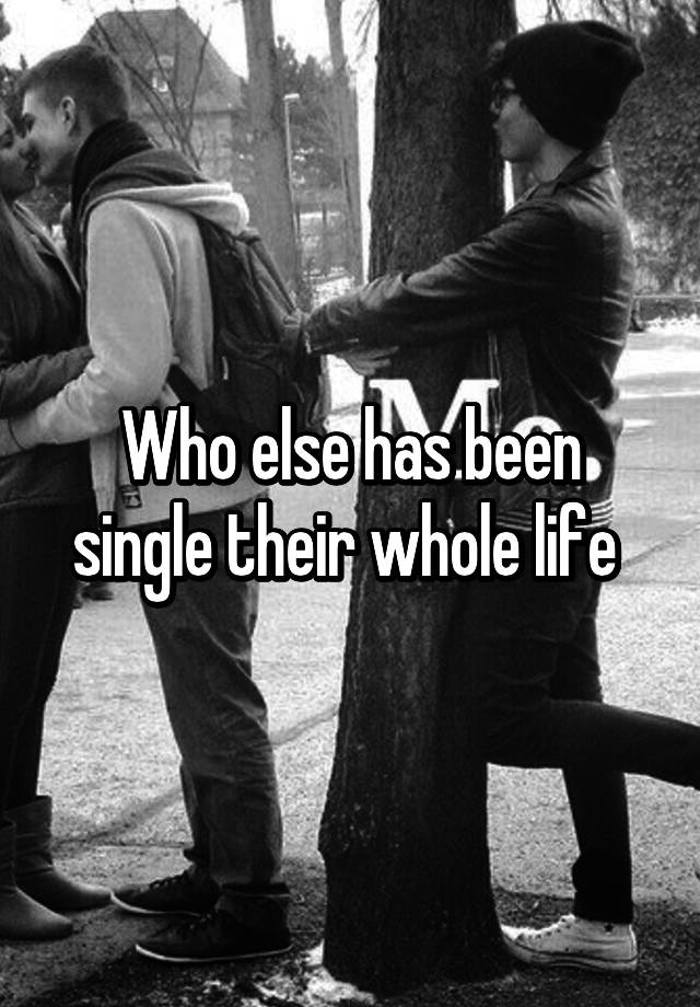 who-else-has-been-single-their-whole-life