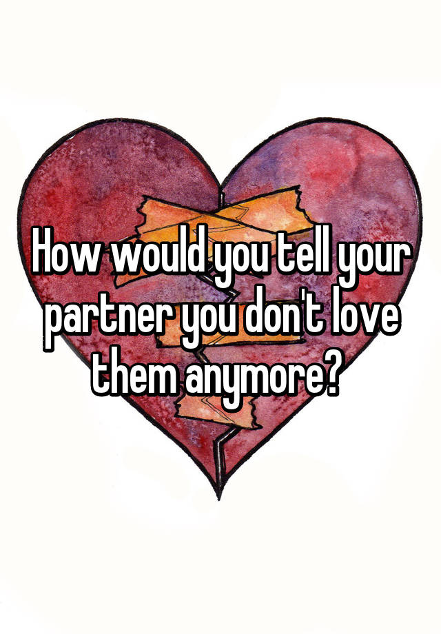 How Would You Tell Your Partner You Dont Love Them Anymore