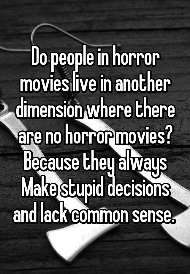 do-people-in-horror-movies-live-in-another-dimension-where-there-are-no