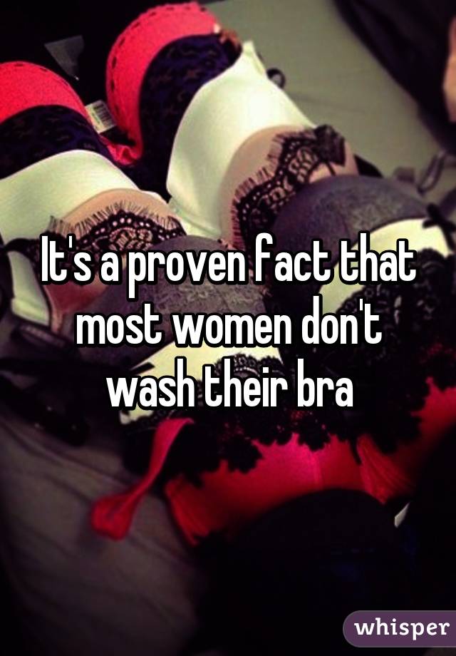 It's a proven fact that most women don't wash their bra