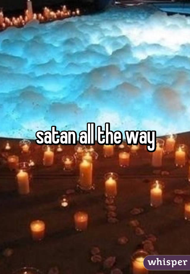 satan all the way