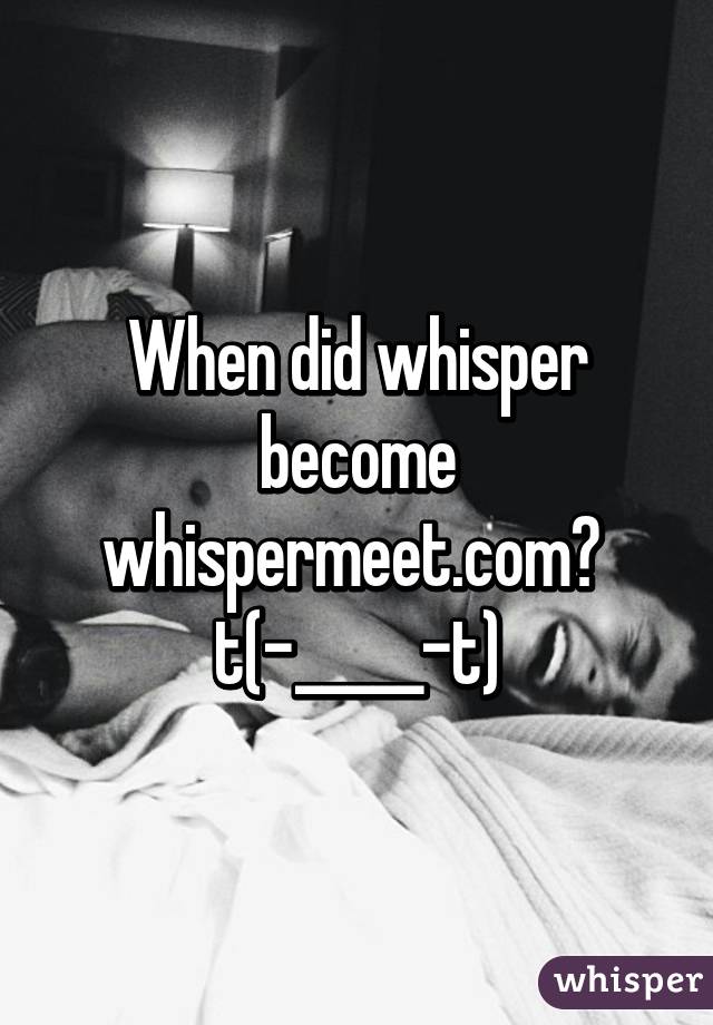 When did whisper become whispermeet.com? 
t(-_____-t)