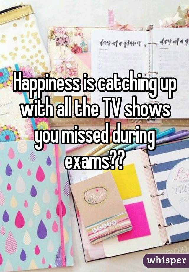 Happiness is catching up with all the TV shows you missed during exams❤️
