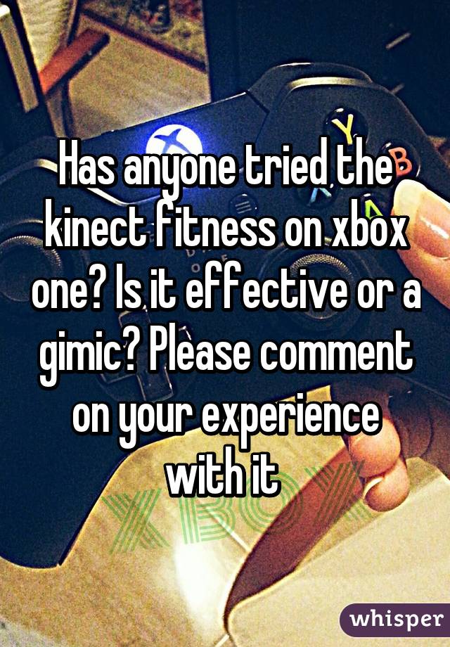 Has anyone tried the kinect fitness on xbox one? Is it effective or a gimic? Please comment on your experience with it 