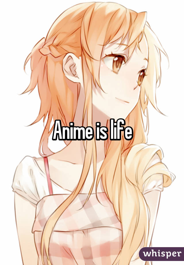 Anime is life