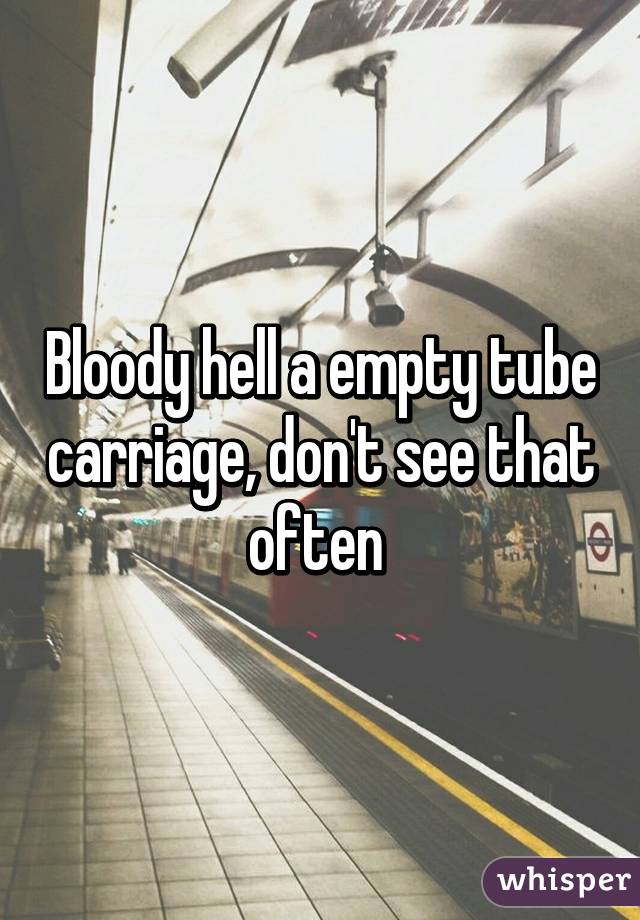 Bloody hell a empty tube carriage, don't see that often 