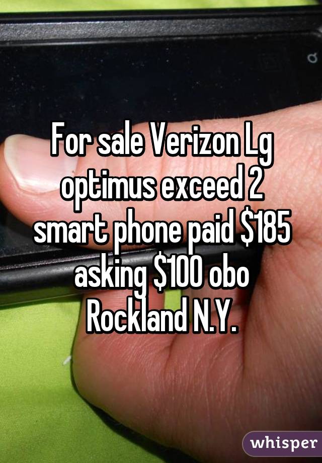 For sale Verizon Lg optimus exceed 2 smart phone paid $185 asking $100 obo Rockland N.Y.