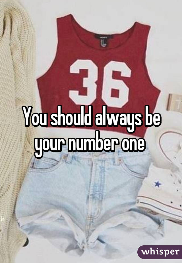 You should always be your number one 