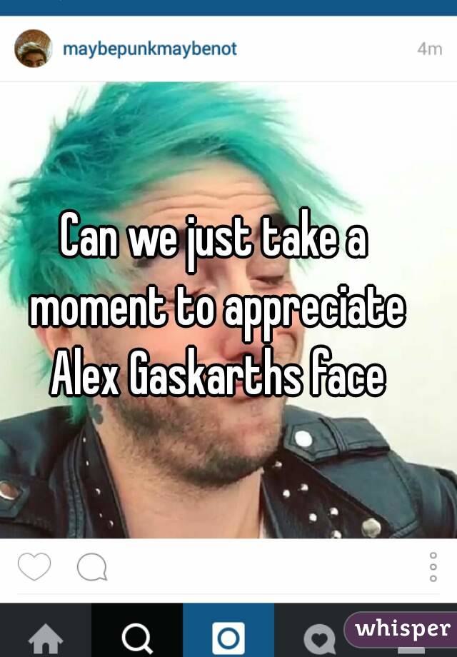 Can we just take a moment to appreciate Alex Gaskarths face
