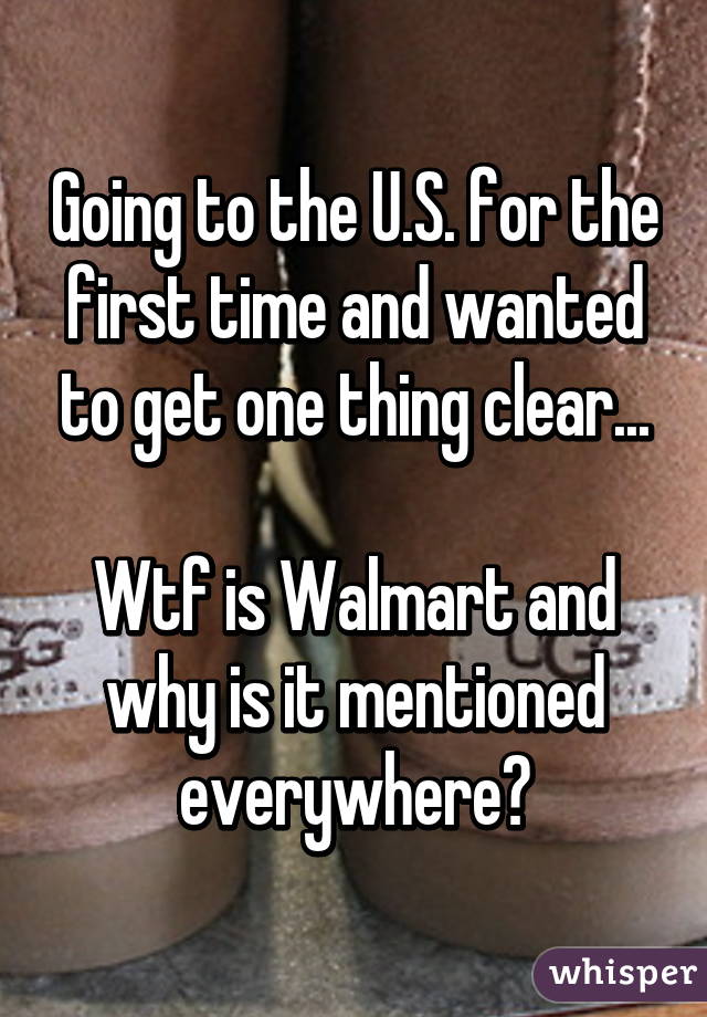 Going to the U.S. for the first time and wanted to get one thing clear...

Wtf is Walmart and why is it mentioned everywhere?