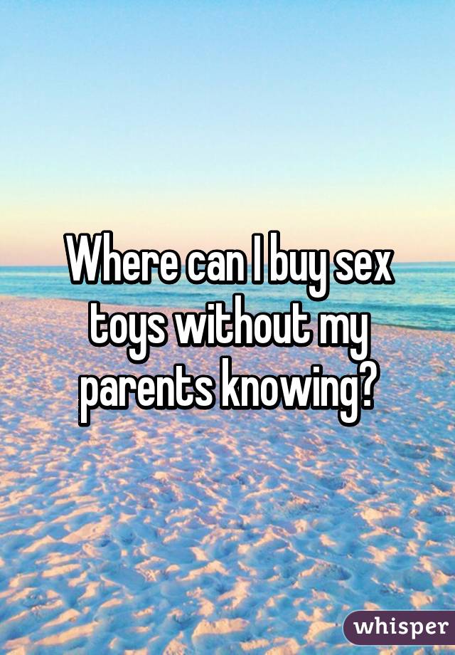 Where can I buy sex toys without my parents knowing