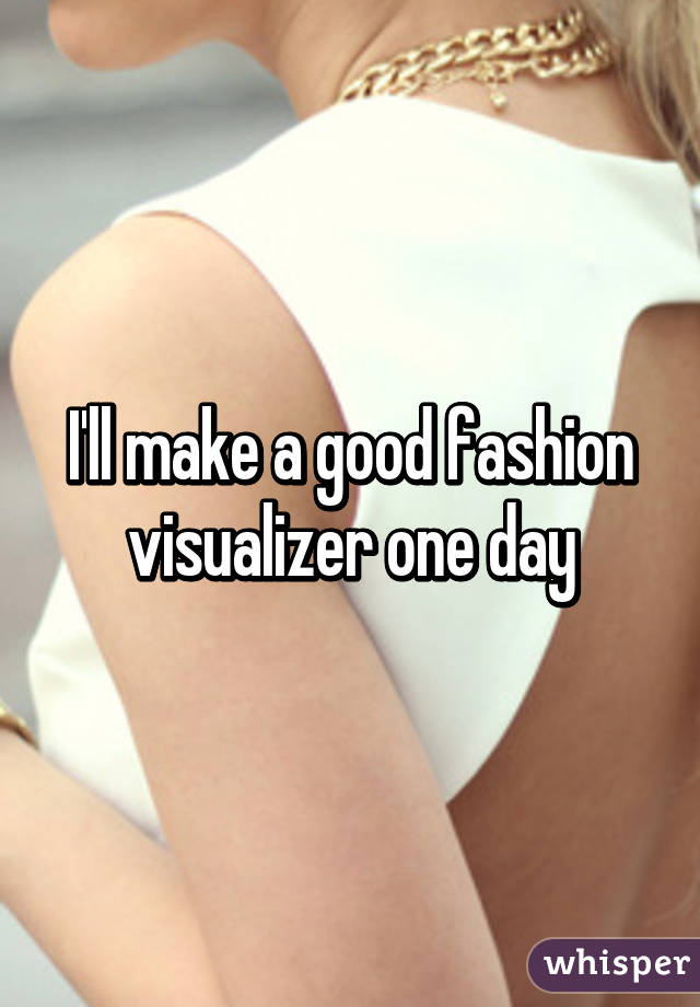 I'll make a good fashion visualizer one day