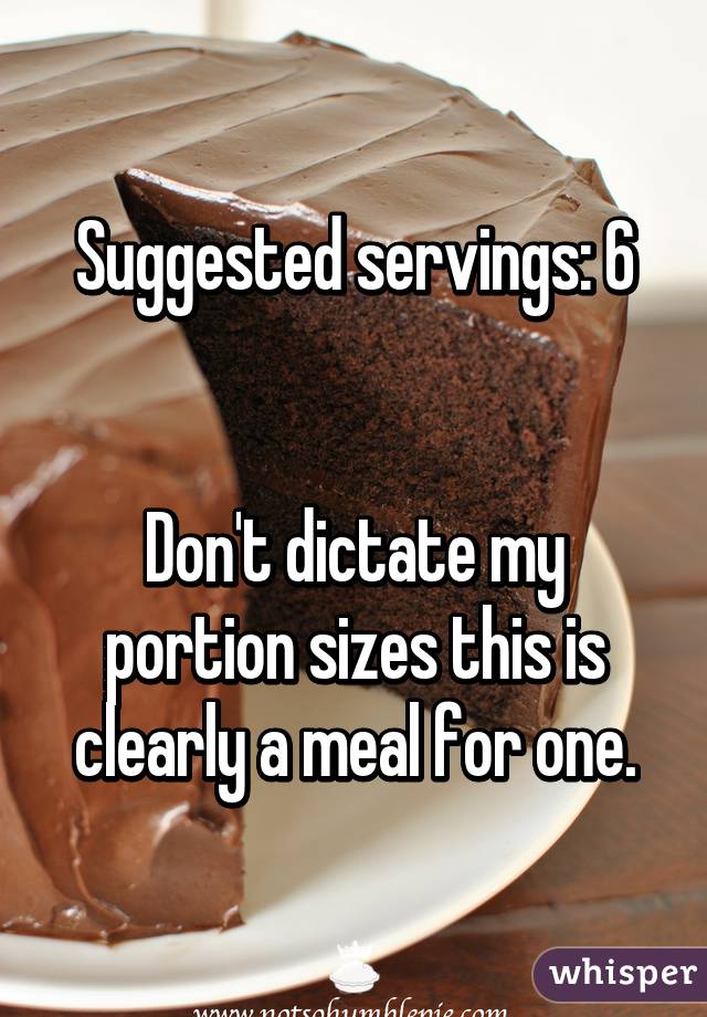 Suggested servings: 6


Don't dictate my portion sizes this is clearly a meal for one.