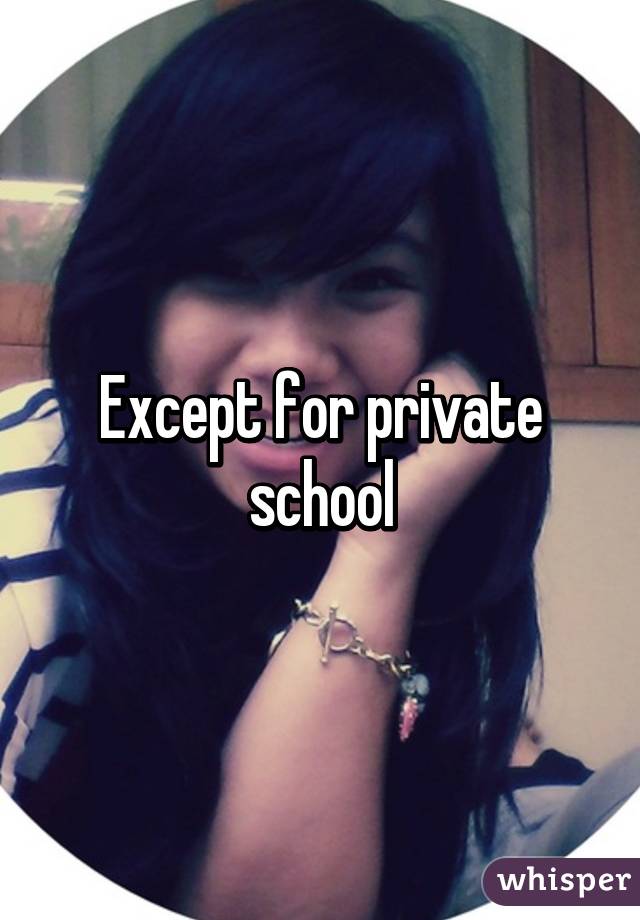 Except for private school