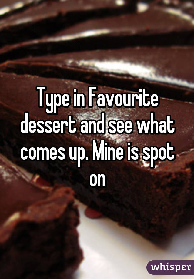 Type in Favourite dessert and see what comes up. Mine is spot on