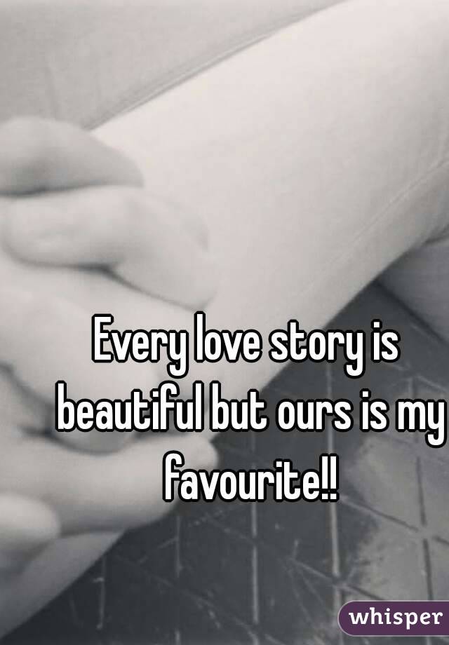 Every love story is beautiful but ours is my favourite!!