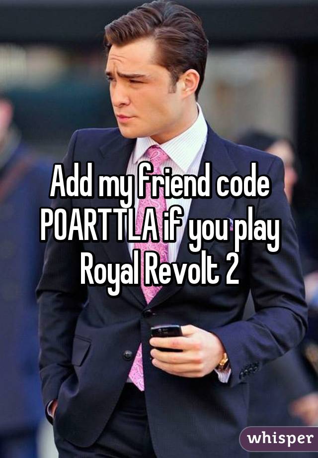 Add my friend code POARTTLA if you play Royal Revolt 2