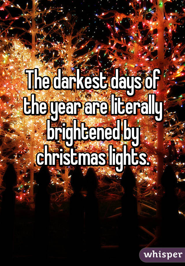 The darkest days of the year are literally brightened by christmas lights.
