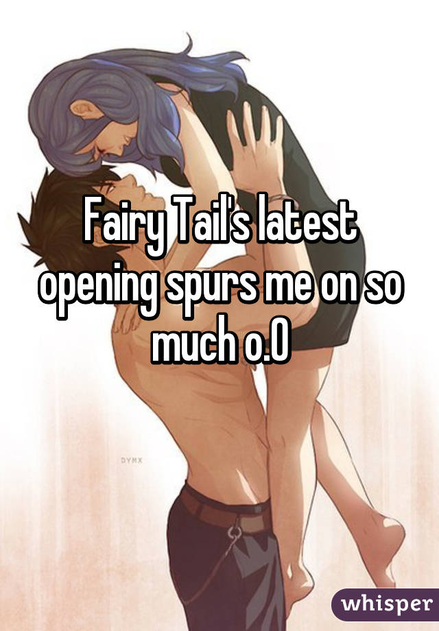 Fairy Tail's latest opening spurs me on so much o.0
