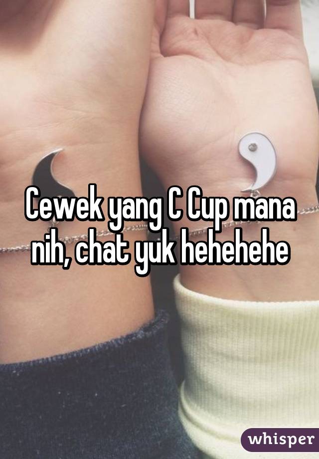 Cewek yang C Cup mana nih, chat yuk hehehehe