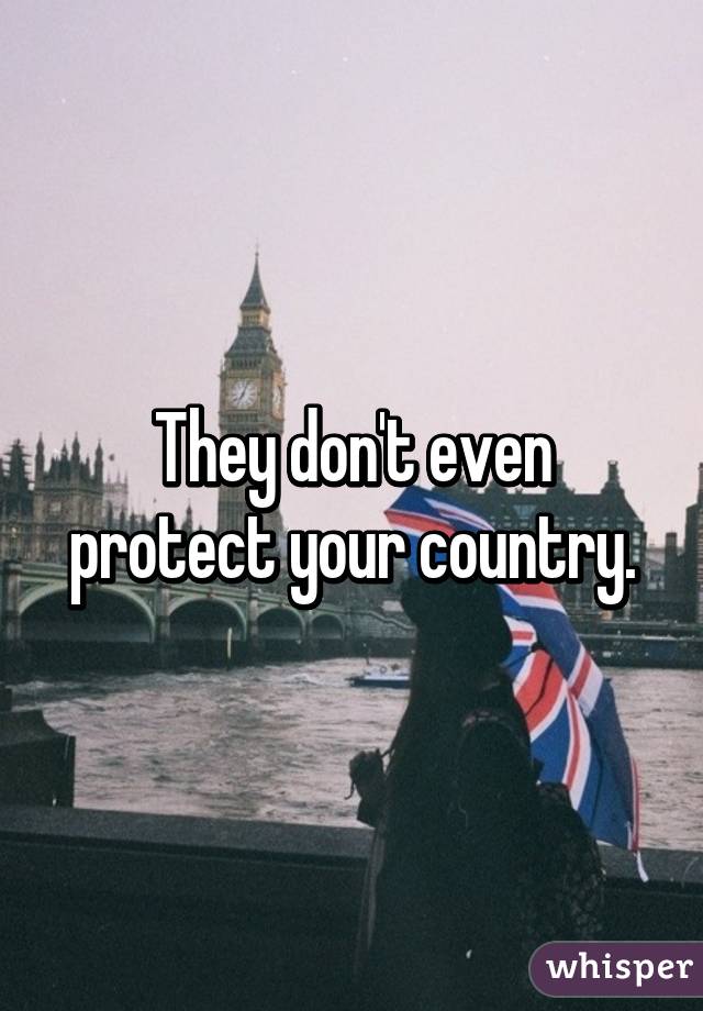 They don't even protect your country.