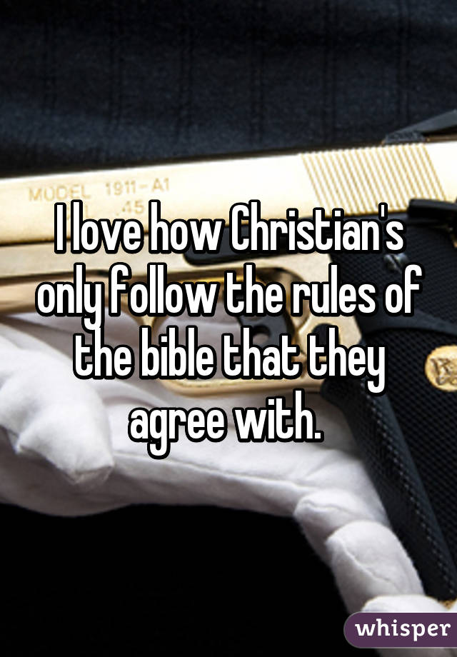 I love how Christian's only follow the rules of the bible that they agree with. 