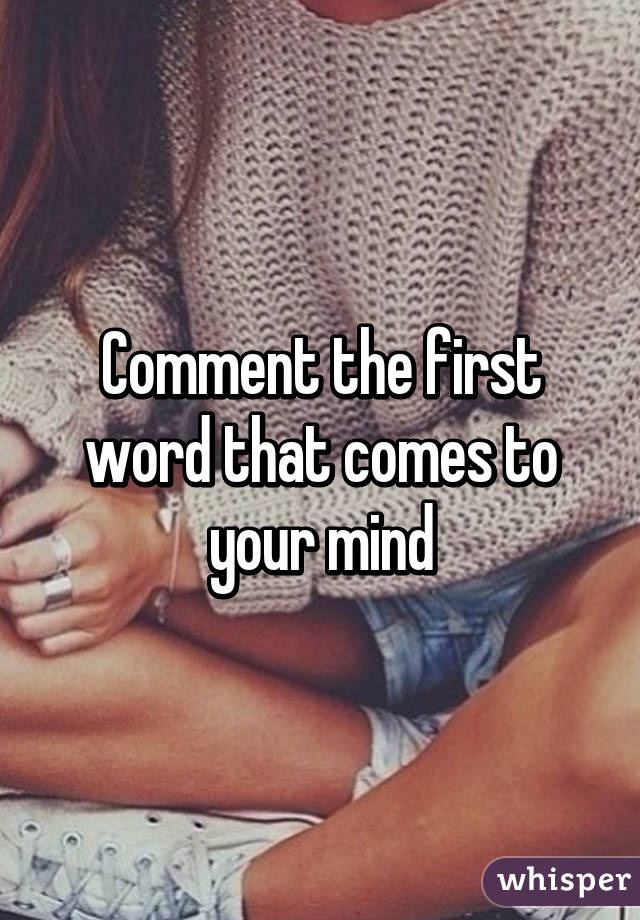 Comment the first word that comes to your mind