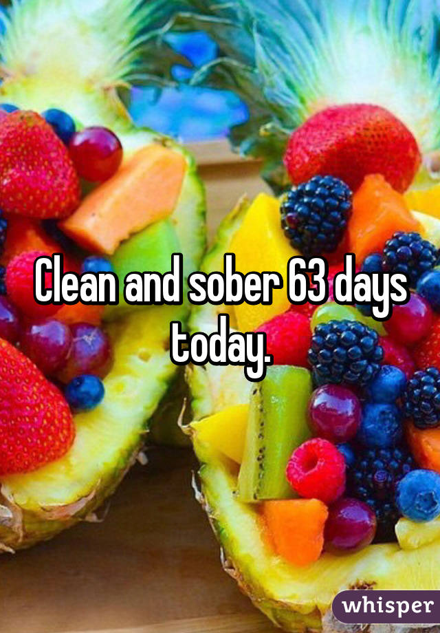 Clean and sober 63 days today.