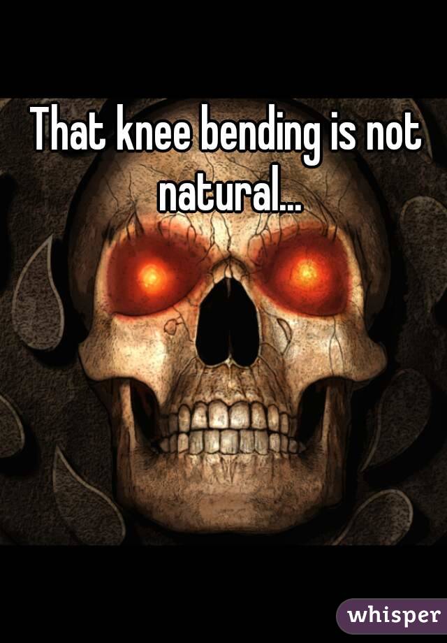 That knee bending is not natural...