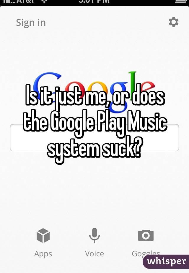 Is it just me, or does the Google Play Music system suck?
