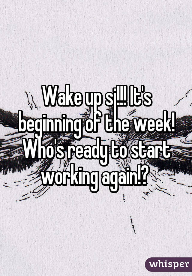 Wake up sj!!! It's beginning of the week! Who's ready to start working again!? 