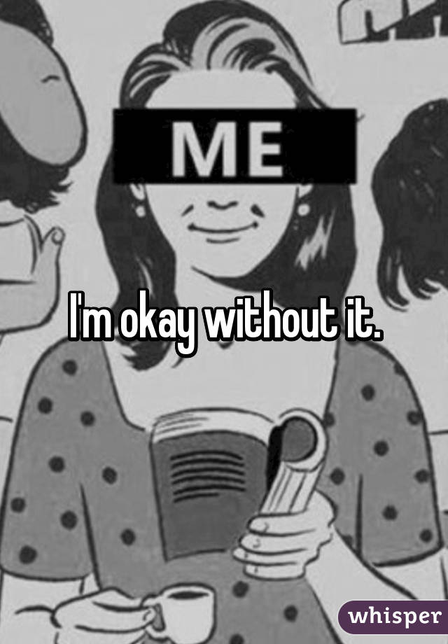 I'm okay without it.