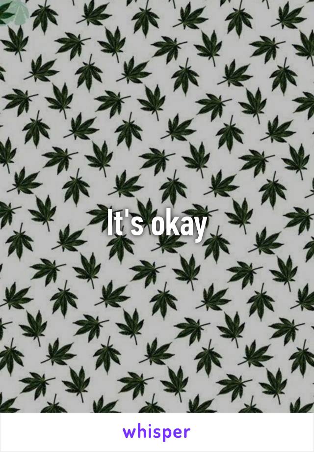 It's okay