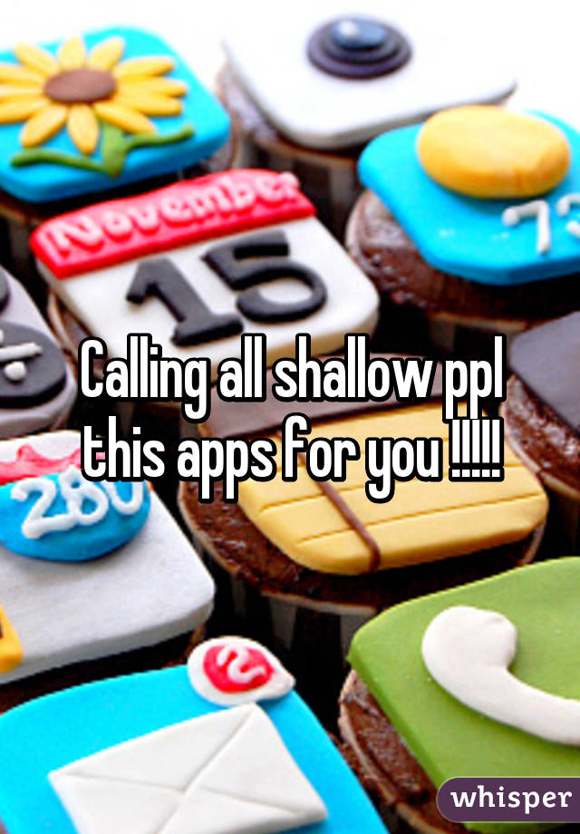 Calling all shallow ppl this apps for you !!!!!