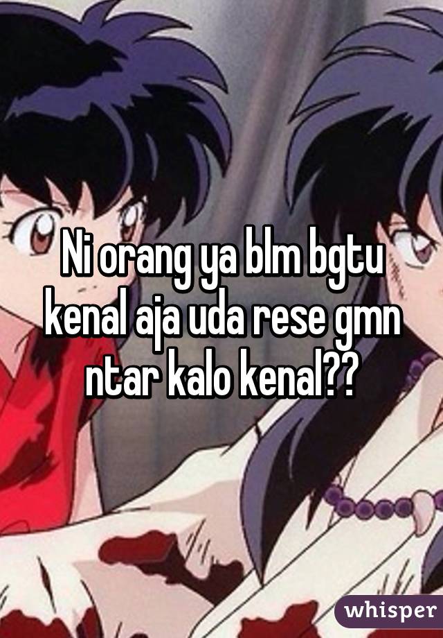 Ni orang ya blm bgtu kenal aja uda rese gmn ntar kalo kenal😤😭