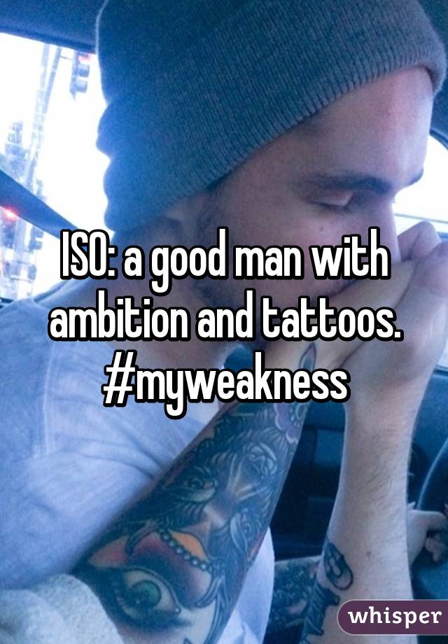 ISO: a good man with ambition and tattoos. #myweakness