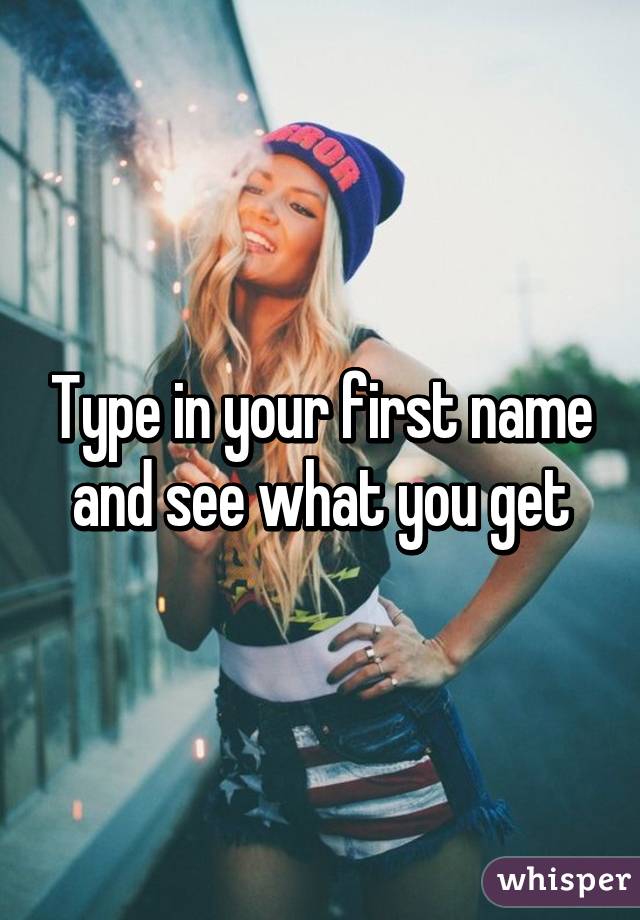 Type in your first name and see what you get