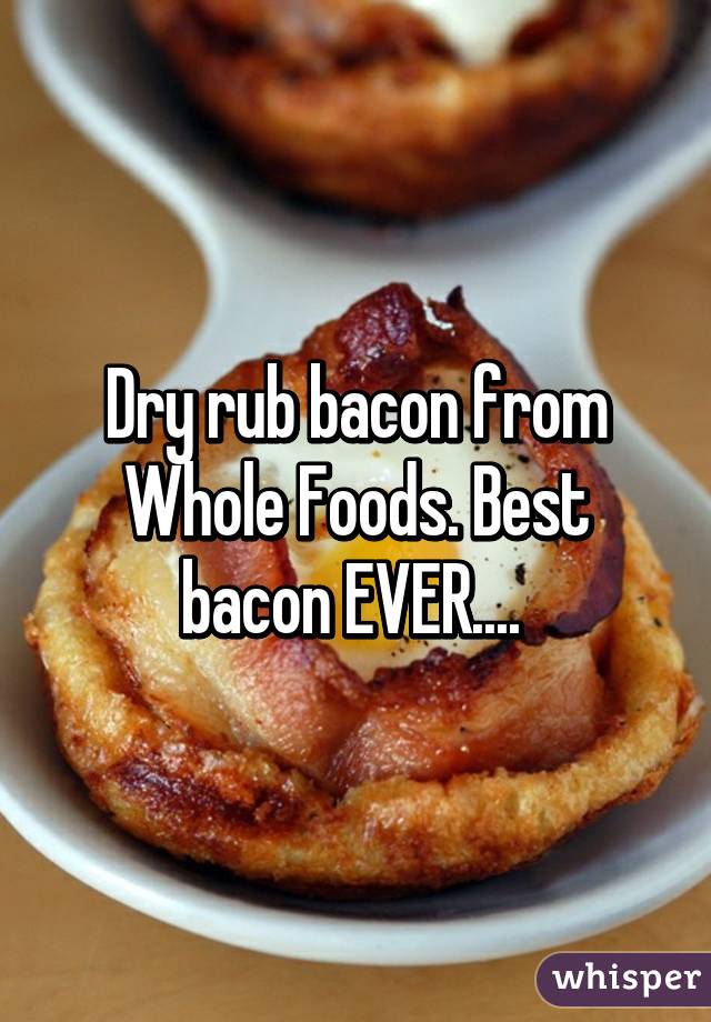 Dry rub bacon from Whole Foods. Best bacon EVER.... 