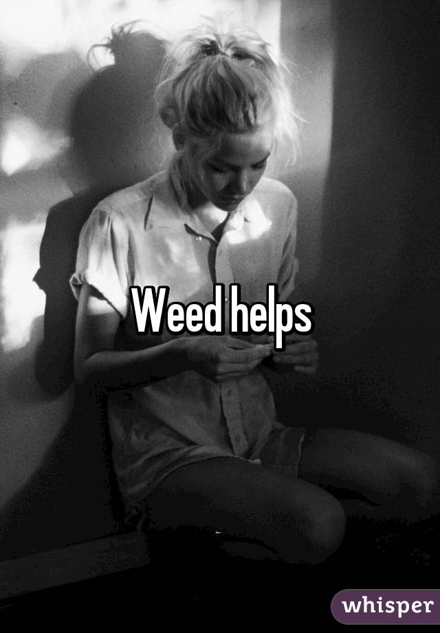 Weed helps