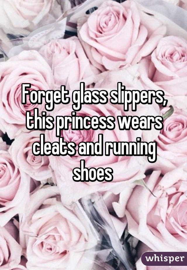 Forget glass slippers, this princess wears cleats and running shoes 