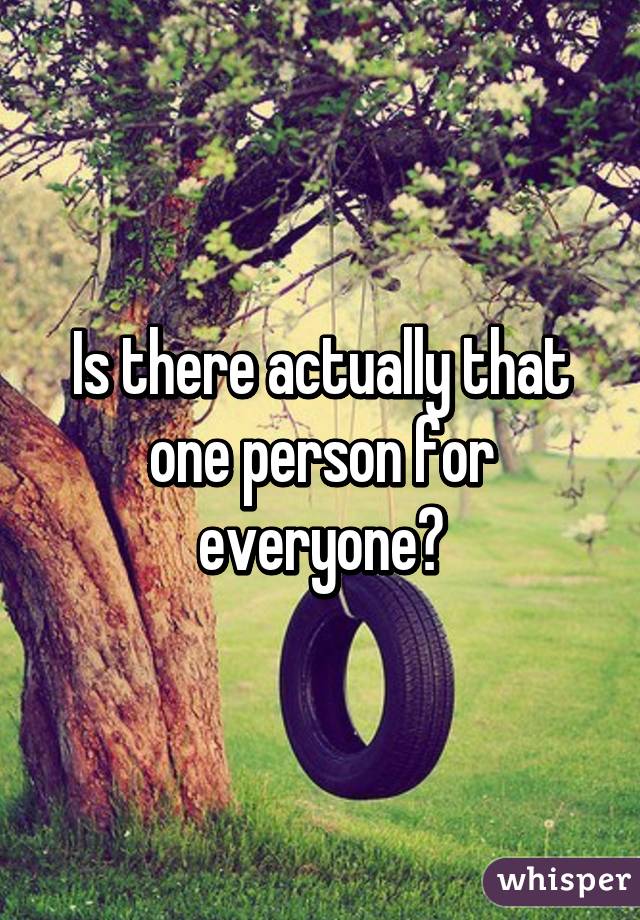 Is there actually that one person for everyone?