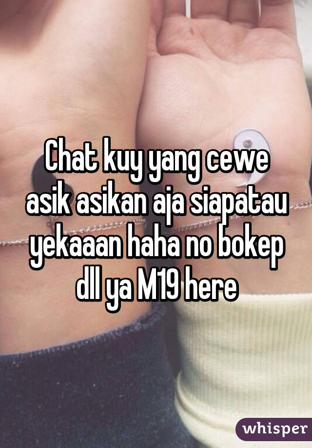 Chat kuy yang cewe asik asikan aja siapatau yekaaan haha no bokep dll ya M19 here