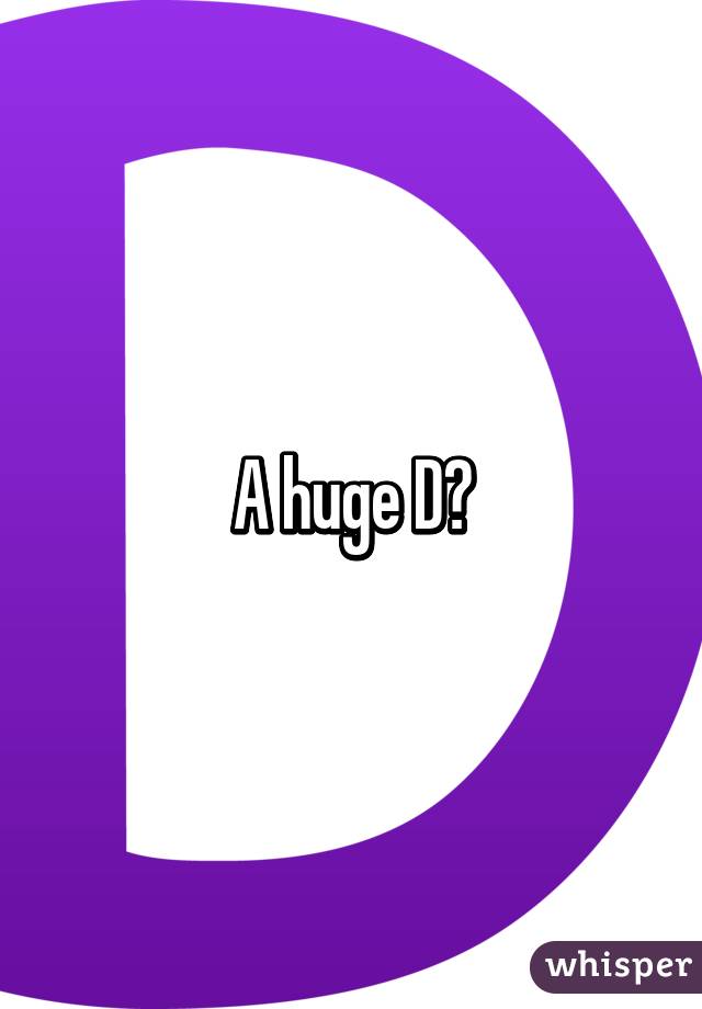 A huge D?