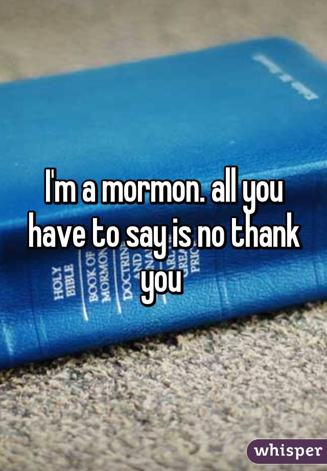 I'm a mormon. all you have to say is no thank you 