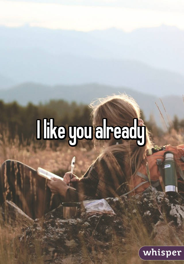 I like you already 