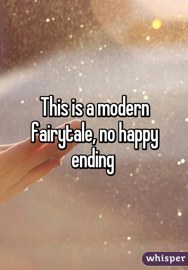 This is a modern fairytale, no happy ending 