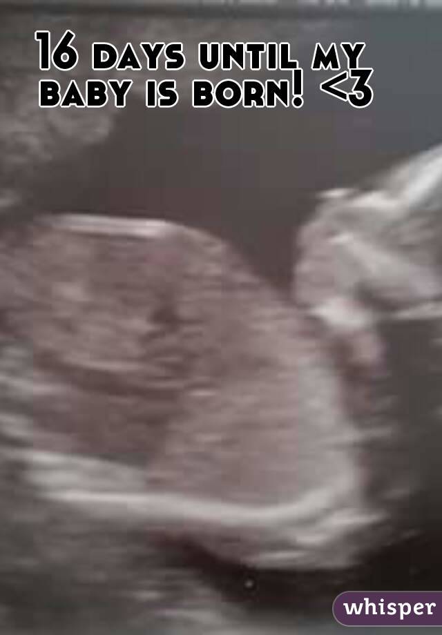 16 days until my baby is born! <3
