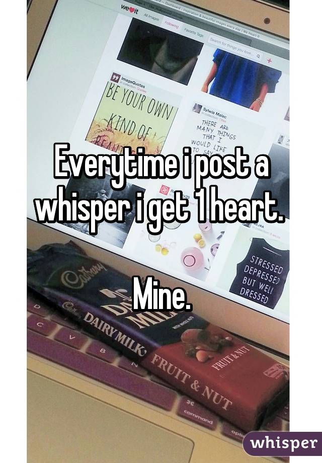 Everytime i post a whisper i get 1 heart. 

Mine.